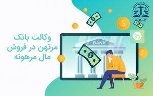وکالت بانک مرتهن در فروش مال مرهونه با امعان نظر به ماده 34 اصلاحی قانون ثبت