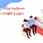 مسئولیت وراث نسبت به دیون و تعهدات متوفی