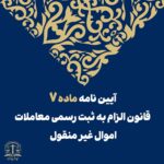 آیین‌ نامه ماده ۷ قانون الزام به ثبت رسمی معاملات اموال غیرمنقول